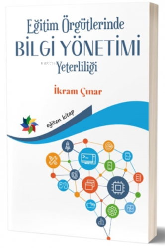 Eğitim Örgütlerinde Bilgi Yönetimi Yeterliliği | İkram Çınar | Eğiten 