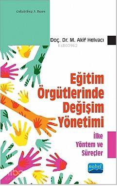 Eğitim Örgütlerinde Değişim Yönetimi - İlke Yöntem ve Süreçler | M. Ak