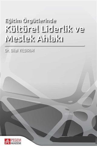 Eğitim Örgütlerinde Kültürel Liderlik ve Meslek Ahlakı | Bilal Yıldırı