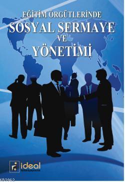 Eğitim Örgütlerinde Sosyal Sermaye ve Yönetimi | Alpay Ersözlü | İdeal