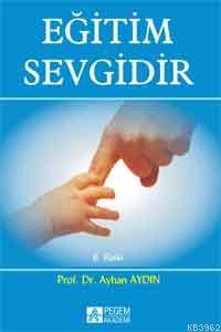 Eğitim Sevgidir | Ayhan Aydın | Pegem Akademi Yayıncılık