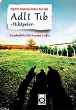 Eğitim Sistemimizin Temeli Adli Tıb | Saadeddin Ustaosmanoğlu | Kökler