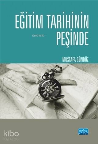 Eğitim Tarihinin Peşinde | Mustafa Gündüz | Nobel Akademik Yayıncılık