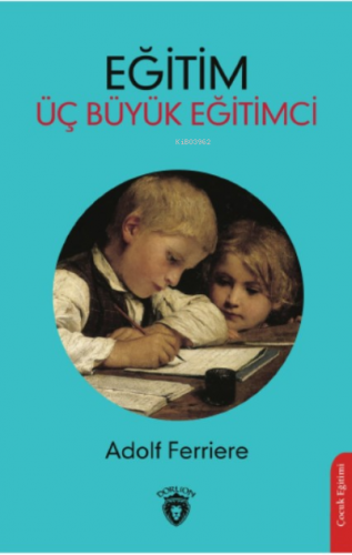 Eğitim Üç Büyük Eğitimci | Adolf Ferriere | Dorlion Yayınevi