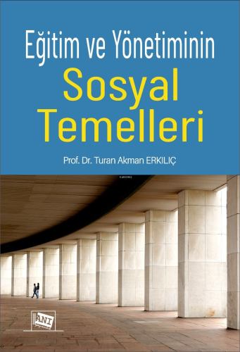 Eğitim ve Yönetiminin Sosyal Temelleri | Turan Akman Erkılıç | Anı Yay