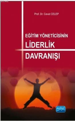 Eğitim Yöneticisinin Liderlik Davranışı | Cevat Celep | Nobel Akademik