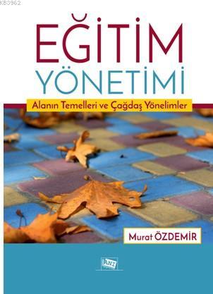 Eğitim Yönetimi; Alanın Temelleri ve Çağdaş Yönelimler | Murat Özdemir