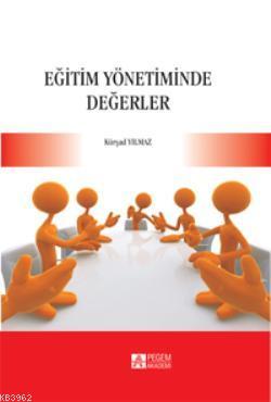 Eğitim Yönetiminde Değerler | Kürşad Yılmaz | Pegem Akademi Yayıncılık