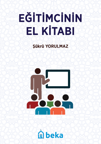 Eğitimcinin El Kitabı | Şükrü Kerim Yorulmaz | Beka Yayınları