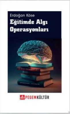 Eğitimde Algı Operasyonlar | Erdoğan Köse | Pegem Akademi Yayıncılık