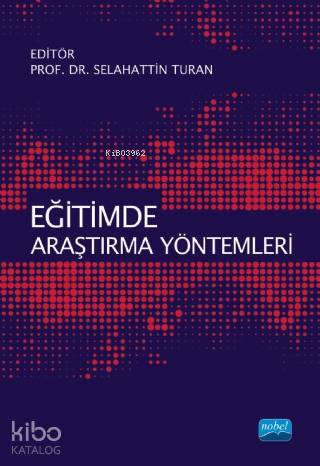 Eğitimde Araştırma Yöntemleri | Selahattin Turan | Nobel Akademik Yayı