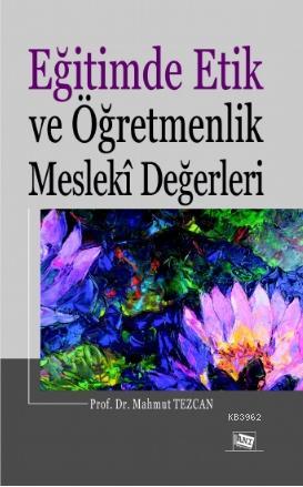 Eğitimde Etik ve Öğretmenlik Mesleki Değerleri | Mahmut Tezcan | Anı Y