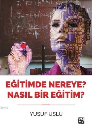 Eğitimde Nereye? Nasıl Bir Eğitim? | Yusuf Uslu | Kutlu Yayınevi