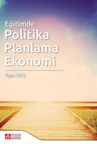 Eğitimde Politika Planlama Ekonomi | Figen Ereş | Pegem Akademi Yayınc