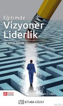 Eğitimde Vizyoner Liderlik | Ayhan Özkan | Pegem Akademi Yayıncılık