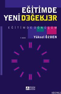 Eğitimde Yeni Değerler | Yüksel Özden | Pegem Akademi Yayıncılık