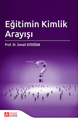 Eğitimin Kimlik Arayışı | İsmail Aydoğan | Pegem Akademi Yayıncılık