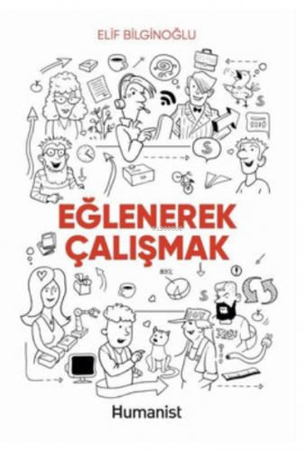 Eğlenerek Çalışmak | Elif Bilginoğlu | Hümanist Kitap Yayıncılık