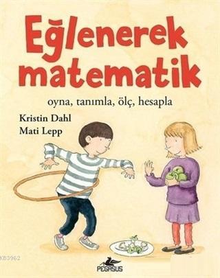 Eğlenerek Matematik: Oyna, Tanımla, Ölç, Hesapla | Kristin Dahl | Pega