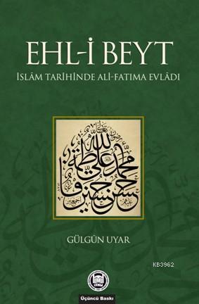 Ehl-i Beyt; İslam Tarihinde Ali-Fatıma Evladı | Gülgün Uyar | M. Ü. İl