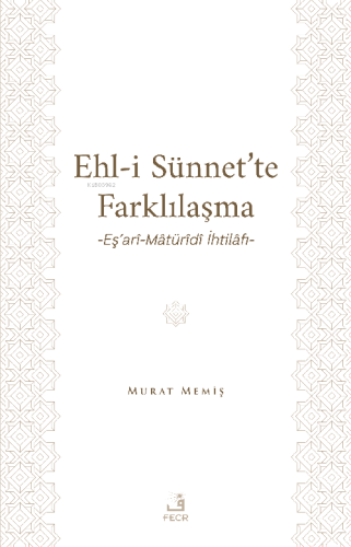 Ehl-İ Sünnet’te Farklılaşma -Eş’arî-Mâtürîdî İhtilâfı- | Murat Memiş 