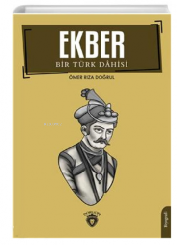 Ekber ;Bir Türk Dahisi | Ömer Rıza Doğrul | Dorlion Yayınevi