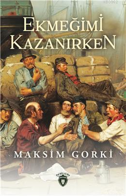 Ekmeğimi Kazanırken | Maksim Gorki | Dorlion Yayınevi