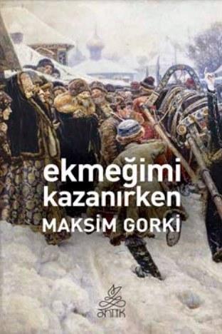 Ekmeğimi Kazanırken | Maksim Gorki | Antik Yayınları