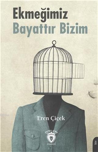 Ekmeğimiz Bayattır Bizim | Eren Çiçek | Dorlion Yayınevi