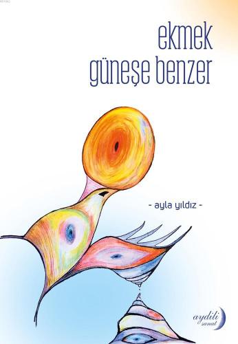 Ekmek Güneşe Benzer | Ayla Yıldız | Aydili Sanat Yayınları