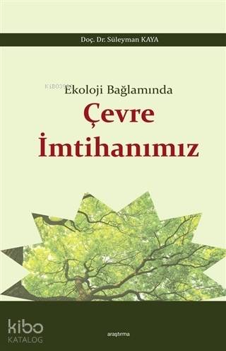 Ekoloji Bağlamında Çevre İmtihanımız | Süleyman Kaya | Araştırma Yayın