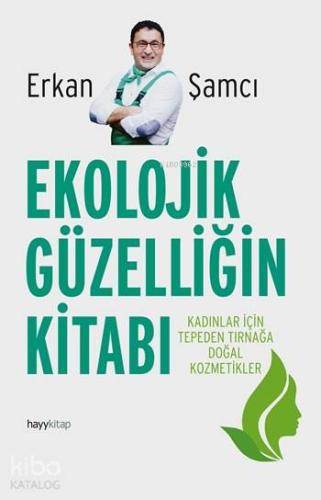 Ekolojik Güzelliğin Kitabı; Kadınlar İçin Tepeden Tırnağa Doğal Kozmet