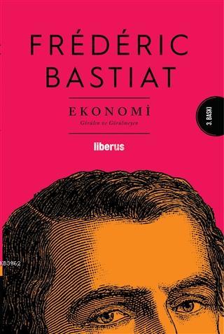 Ekonomi Görülen ve Görülmeyen | Frederic Bastiat | Liberus Yayınları