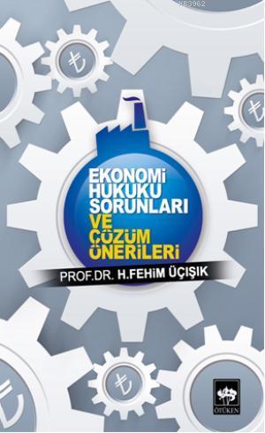 Ekonomi Hukuku Sorunları ve Çözüm Önerileri | H. Fehim Üçışık | Ötüken