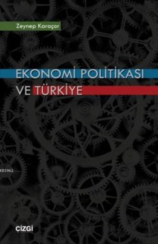 Ekonomi Politikası ve Türkiye | Zeynep Karaçor | Çizgi Kitabevi