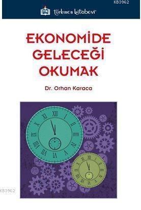 Ekonomide Geleceği Okumak | Orhan Karaca | Türkmen Kitabevi