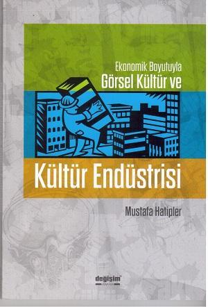 Ekonomik Boyutuyla Görsel Kültür ve Kültür Endüstrisi | Mustafa Hatipl