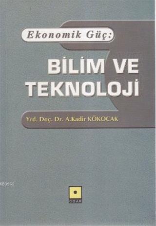 Ekonomik Güç: Bilim ve Teknoloji | A. Kadir Kökocak | Odak Yayınevi