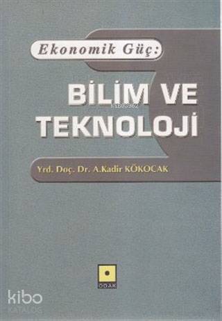 Ekonomik Güç: Bilim ve Teknoloji | A. Kadir Kökocak | Odak Yayınevi