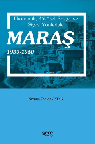 Ekonomik, Kültürel, Sosyal Ve Siyasi Yönleriyle Maraş 1939-1950 | Nerm