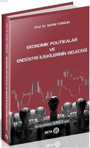 Ekonomik Politikalar ve Endüstri İlişkilerinin Geleceği | Sayım Yorgun