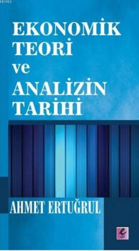 Ekonomik Teori ve Analizin Tarihi | Ahmet Ertuğrul | Efil Yayınevi