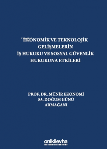 Ekonomik Ve Teknolojik Gelişmelerin İş Hukuku Ve Sosyal Güvenlik Huku