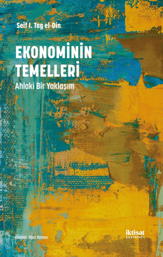 Ekonominin Temelleri: Ahlaki Bir Yaklaşım | Seif El Din I. Tag El Din 