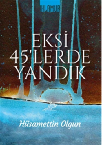 Eksi 45'lerde Yandık | Hüsamettin Olgun | Ihlamur Kitap