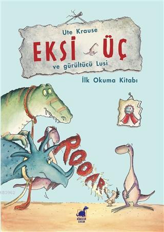 Eksi Üç ve Gürültücü Lusi | Ute Krause | Dinozor Çocuk