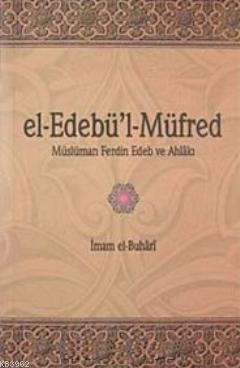 el- Edebü'l-Müfred; Müslüman ferdin Edeb ve Ahlakı | İmam-ı Buhari | K