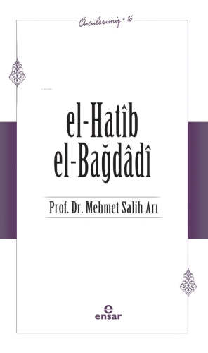 El- Hatib El-Bağdağdi (Öncülerimiz-16) | Mehmet Salih Arı | Ensar Neşr