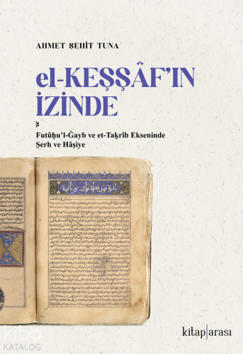 El-Keşşaf’ın İzinde - Futûḥu’l-Ġayb ve Et-Taḳrîb Ekseninde Şerh ve Hâş