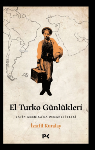 El Turko Günlükleri - Latin Amerika’da Osmanlı İzleri | İsrafil Kurala